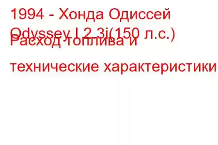 1994 - Хонда Одиссей
Odyssey I 2.3i(150 л.с.) Расход топлива и технические характеристики