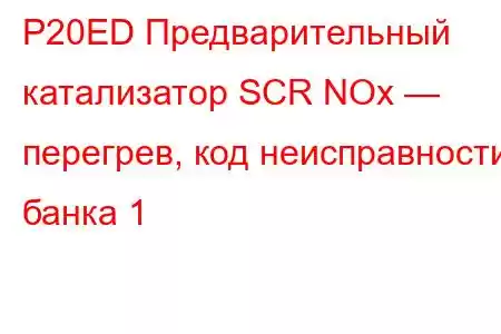 P20ED Предварительный катализатор SCR NOx — перегрев, код неисправности банка 1