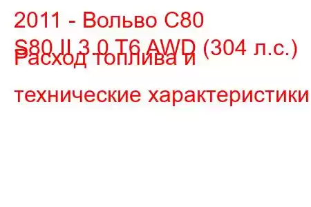 2011 - Вольво С80
S80 II 3.0 T6 AWD (304 л.с.) Расход топлива и технические характеристики