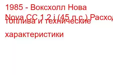 1985 - Воксхолл Нова
Nova CC 1.2 i (45 л.с.) Расход топлива и технические характеристики