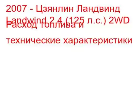 2007 - Цзянлин Ландвинд
Landwind 2.4 (125 л.с.) 2WD Расход топлива и технические характеристики