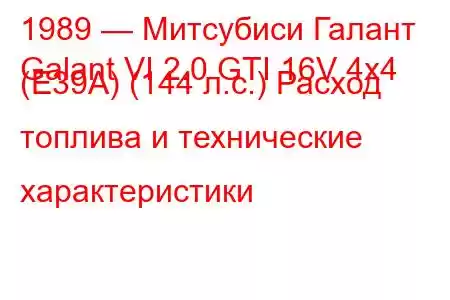 1989 — Митсубиси Галант
Galant VI 2.0 GTI 16V 4x4 (E39A) (144 л.с.) Расход топлива и технические характеристики