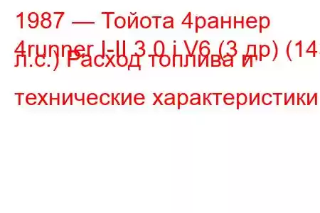 1987 — Тойота 4раннер
4runner I-II 3.0 i V6 (3 др) (143 л.с.) Расход топлива и технические характеристики