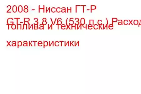 2008 - Ниссан ГТ-Р
GT-R 3.8 V6 (530 л.с.) Расход топлива и технические характеристики