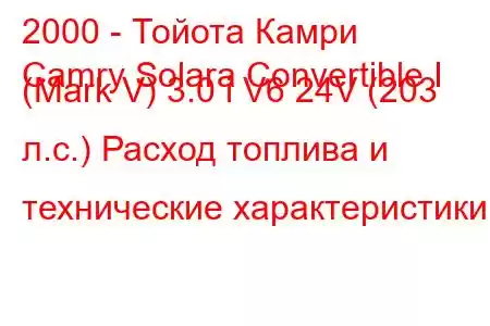 2000 - Тойота Камри
Camry Solara Convertible I (Mark V) 3.0 i V6 24V (203 л.с.) Расход топлива и технические характеристики