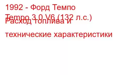 1992 - Форд Темпо
Tempo 3.0 V6 (132 л.с.) Расход топлива и технические характеристики