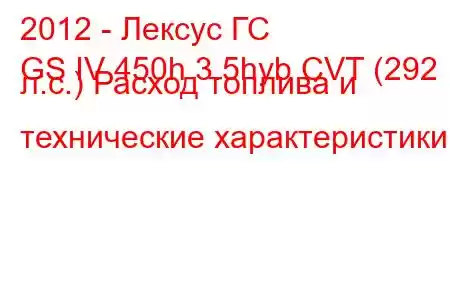 2012 - Лексус ГС
GS IV 450h 3.5hyb CVT (292 л.с.) Расход топлива и технические характеристики