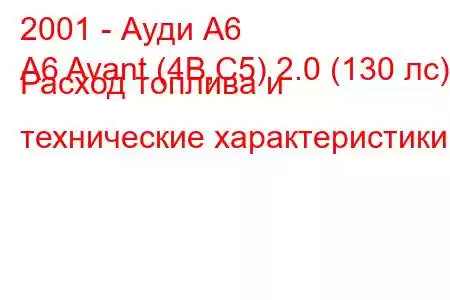 2001 - Ауди А6
A6 Avant (4B,C5) 2.0 (130 лс) Расход топлива и технические характеристики