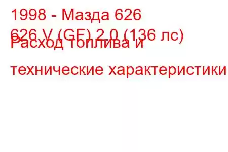 1998 - Мазда 626
626 V (GF) 2.0 (136 лс) Расход топлива и технические характеристики