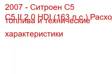 2007 - Ситроен С5
C5 II 2.0 HDI (163 л.с.) Расход топлива и технические характеристики