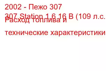 2002 - Пежо 307
307 Station 1.6 16 В (109 л.с.) Расход топлива и технические характеристики