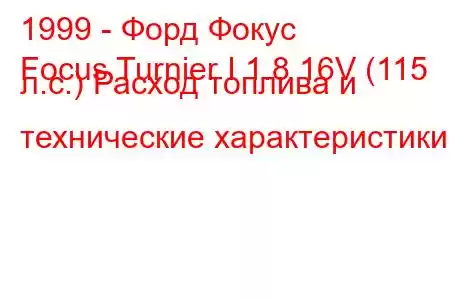 1999 - Форд Фокус
Focus Turnier I 1.8 16V (115 л.с.) Расход топлива и технические характеристики