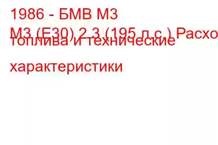 1986 - БМВ М3
М3 (Е30) 2.3 (195 л.с.) Расход топлива и технические характеристики