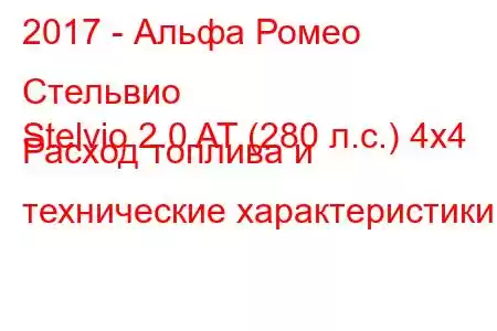 2017 - Альфа Ромео Стельвио
Stelvio 2.0 AT (280 л.с.) 4x4 Расход топлива и технические характеристики