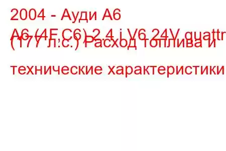 2004 - Ауди А6
A6 (4F,C6) 2.4 i V6 24V quattro (177 л.с.) Расход топлива и технические характеристики