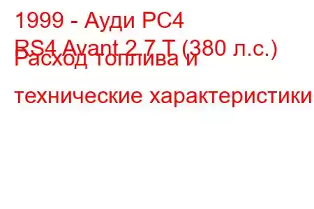 1999 - Ауди РС4
RS4 Avant 2.7 T (380 л.с.) Расход топлива и технические характеристики