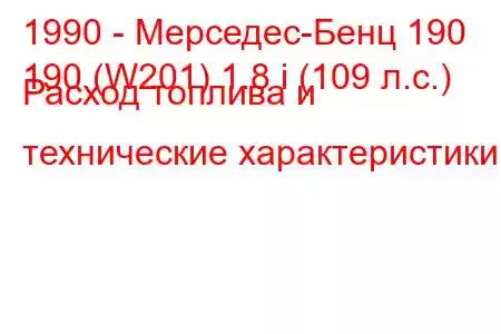 1990 - Мерседес-Бенц 190
190 (W201) 1.8 i (109 л.с.) Расход топлива и технические характеристики