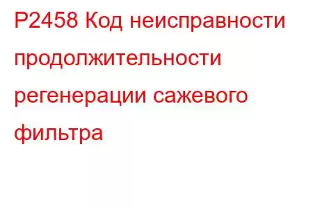 P2458 Код неисправности продолжительности регенерации сажевого фильтра