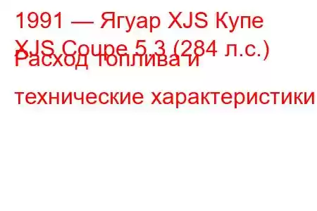 1991 — Ягуар XJS Купе
XJS Coupe 5.3 (284 л.с.) Расход топлива и технические характеристики