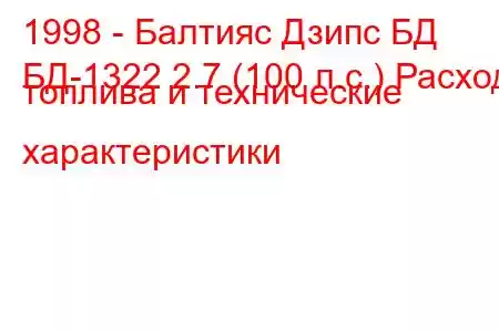 1998 - Балтияс Дзипс БД
БД-1322 2.7 (100 л.с.) Расход топлива и технические характеристики