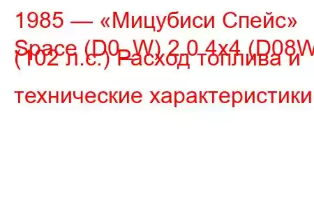 1985 — «Мицубиси Спейс»
Space (D0_W) 2.0 4x4 (D08W) (102 л.с.) Расход топлива и технические характеристики