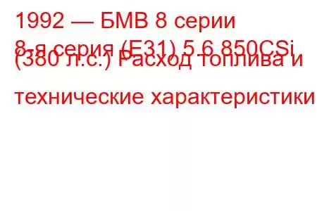 1992 — БМВ 8 серии
8-я серия (E31) 5.6 850CSi (380 л.с.) Расход топлива и технические характеристики