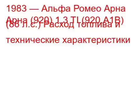 1983 — Альфа Ромео Арна
Арна (920) 1.3 TI (920.A1B) (86 л.с.) Расход топлива и технические характеристики