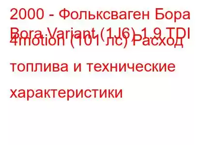 2000 - Фольксваген Бора
Bora Variant (1J6) 1.9 TDI 4motion (101 лс) Расход топлива и технические характеристики