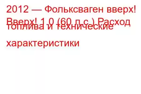 2012 — Фольксваген вверх!
Вверх! 1.0 (60 л.с.) Расход топлива и технические характеристики