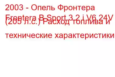 2003 - Опель Фронтера
Frontera B Sport 3.2 i V6 24V (205 л.с.) Расход топлива и технические характеристики