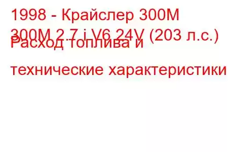 1998 - Крайслер 300М
300M 2.7 i V6 24V (203 л.с.) Расход топлива и технические характеристики