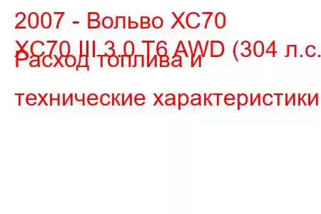 2007 - Вольво ХС70
XC70 III 3.0 T6 AWD (304 л.с.) Расход топлива и технические характеристики