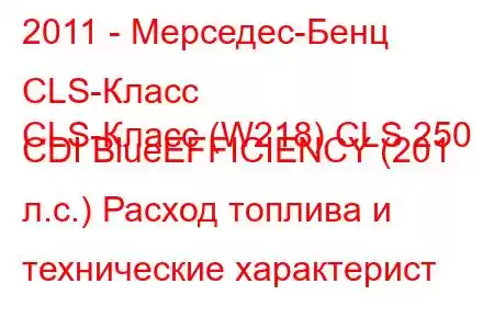 2011 - Мерседес-Бенц CLS-Класс
CLS-Класс (W218) CLS 250 CDI BlueEFFICIENCY (201 л.с.) Расход топлива и технические характерист