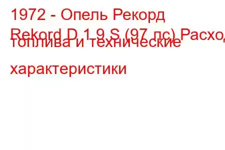 1972 - Опель Рекорд
Rekord D 1.9 S (97 лс) Расход топлива и технические характеристики