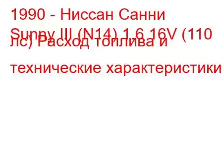 1990 - Ниссан Санни
Sunny III (N14) 1.6 16V (110 лс) Расход топлива и технические характеристики