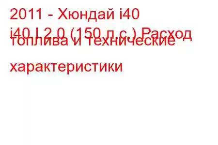 2011 - Хюндай i40
i40 I 2.0 (150 л.с.) Расход топлива и технические характеристики