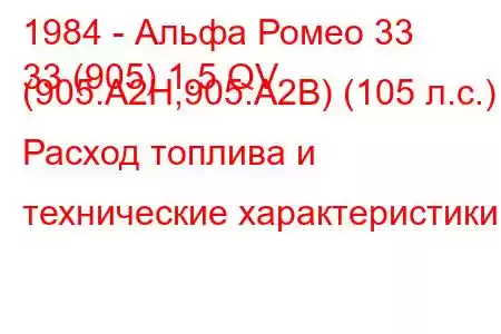 1984 - Альфа Ромео 33
33 (905) 1.5 QV (905.А2Н,905.А2В) (105 л.с.) Расход топлива и технические характеристики