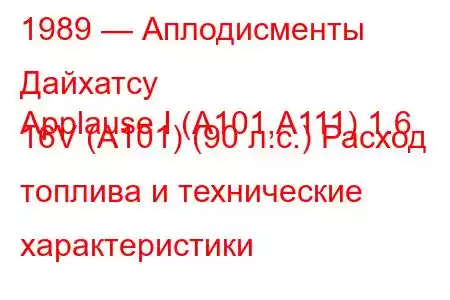 1989 — Аплодисменты Дайхатсу
Applause I (A101,A111) 1.6 16V (A101) (90 л.с.) Расход топлива и технические характеристики