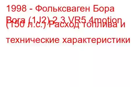 1998 - Фольксваген Бора
Bora (1J2) 2.3 VR5 4motion (150 л.с.) Расход топлива и технические характеристики