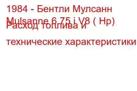 1984 - Бентли Мулсанн
Mulsanne 6.75 i V8 ( Hp) Расход топлива и технические характеристики