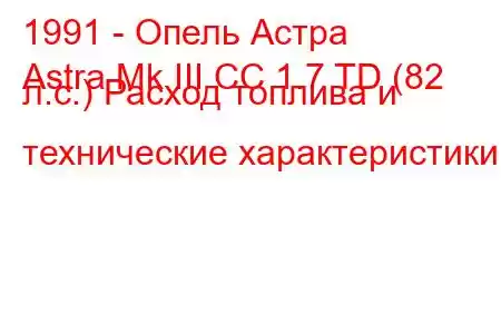 1991 - Опель Астра
Astra Mk III CC 1.7 TD (82 л.с.) Расход топлива и технические характеристики