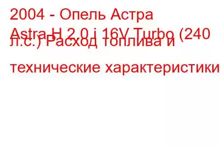 2004 - Опель Астра
Astra H 2.0 i 16V Turbo (240 л.с.) Расход топлива и технические характеристики