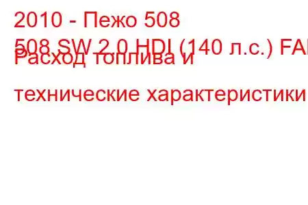 2010 - Пежо 508
508 SW 2.0 HDI (140 л.с.) FAP Расход топлива и технические характеристики