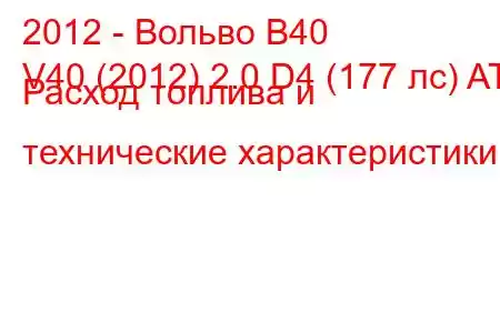 2012 - Вольво В40
V40 (2012) 2.0 D4 (177 лс) AT Расход топлива и технические характеристики