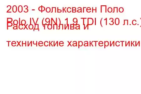 2003 - Фольксваген Поло
Polo IV (9N) 1.9 TDI (130 л.с.) Расход топлива и технические характеристики