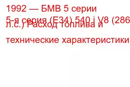 1992 — БМВ 5 серии
5-я серия (E34) 540 i V8 (286 л.с.) Расход топлива и технические характеристики