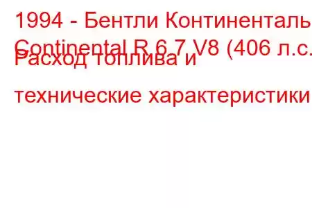 1994 - Бентли Континенталь
Continental R 6.7 V8 (406 л.с.) Расход топлива и технические характеристики