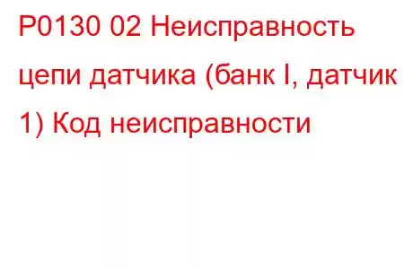 P0130 02 Неисправность цепи датчика (банк I, датчик 1) Код неисправности