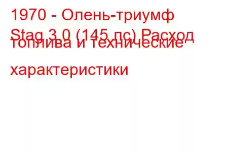 1970 - Олень-триумф
Stag 3.0 (145 лс) Расход топлива и технические характеристики