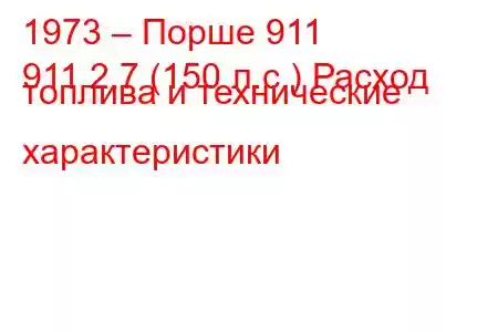 1973 – Порше 911
911 2.7 (150 л.с.) Расход топлива и технические характеристики